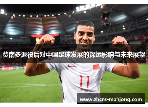 费南多退役后对中国足球发展的深远影响与未来展望