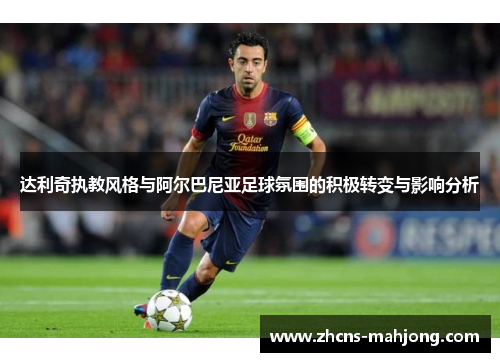 达利奇执教风格与阿尔巴尼亚足球氛围的积极转变与影响分析