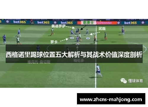 西格诺里踢球位置五大解析与其战术价值深度剖析