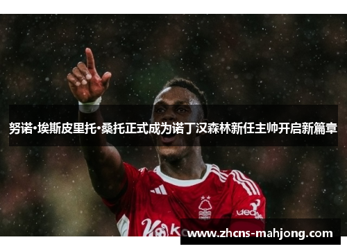 努诺·埃斯皮里托·桑托正式成为诺丁汉森林新任主帅开启新篇章